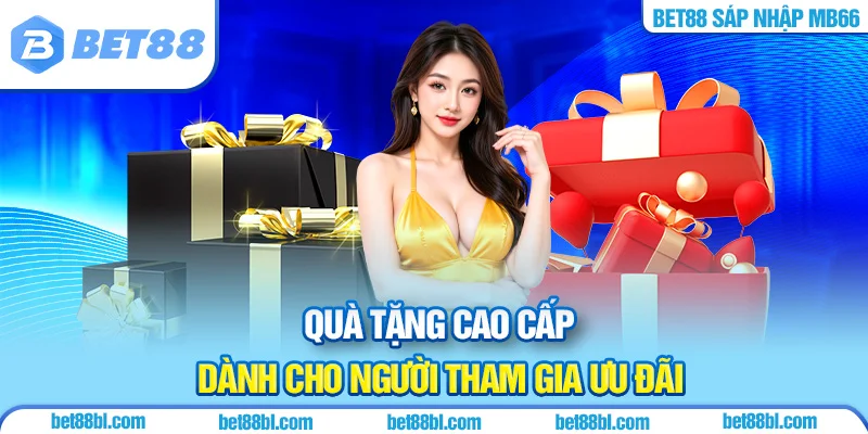 Quà tặng cao cấp dành cho người tham gia ưu đãi