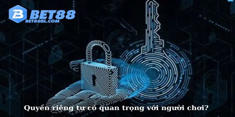 Quyền riêng tư có quan trọng với người chơi? 